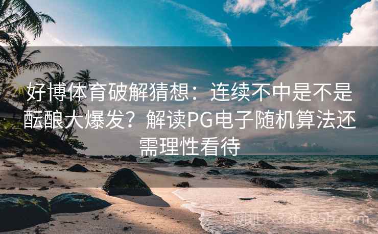 好博体育破解猜想：连续不中是不是酝酿大爆发？解读PG电子随机算法还需理性看待