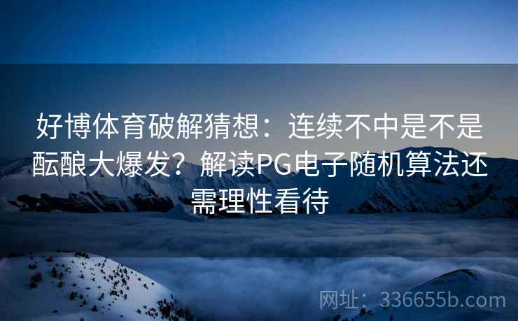 好博体育破解猜想：连续不中是不是酝酿大爆发？解读PG电子随机算法还需理性看待