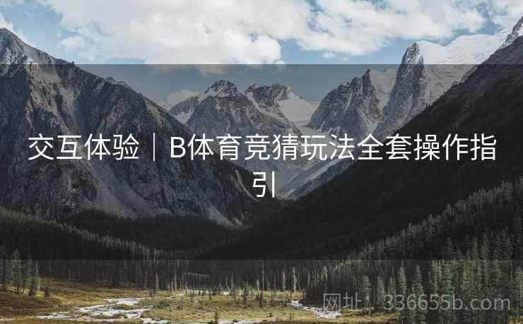 交互体验｜B体育竞猜玩法全套操作指引
