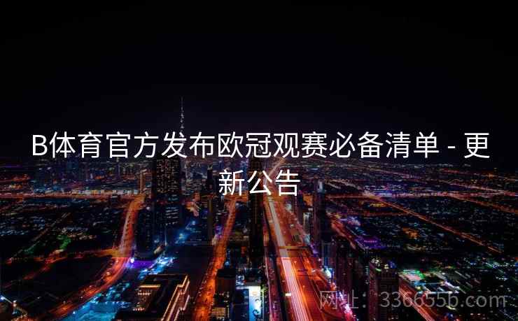 B体育官方发布欧冠观赛必备清单 - 更新公告