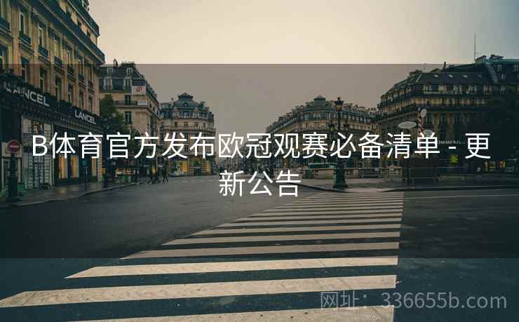B体育官方发布欧冠观赛必备清单 - 更新公告