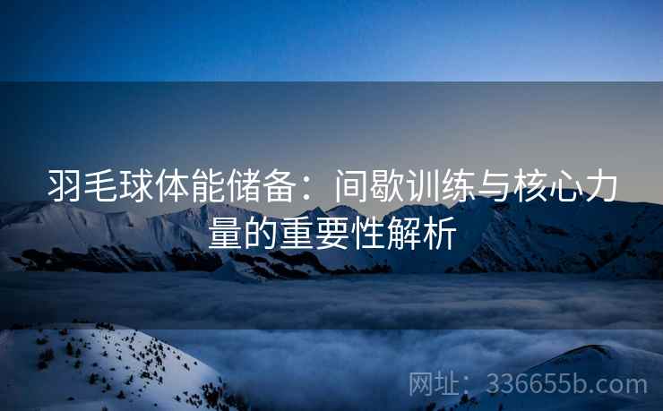 羽毛球体能储备：间歇训练与核心力量的重要性解析