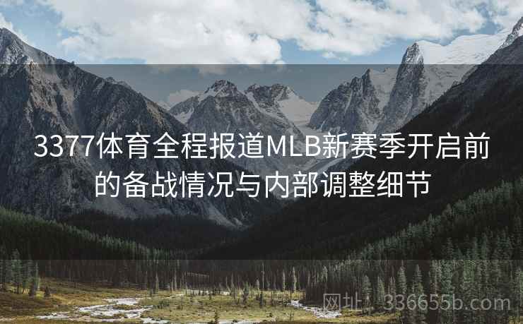 3377体育全程报道MLB新赛季开启前的备战情况与内部调整细节